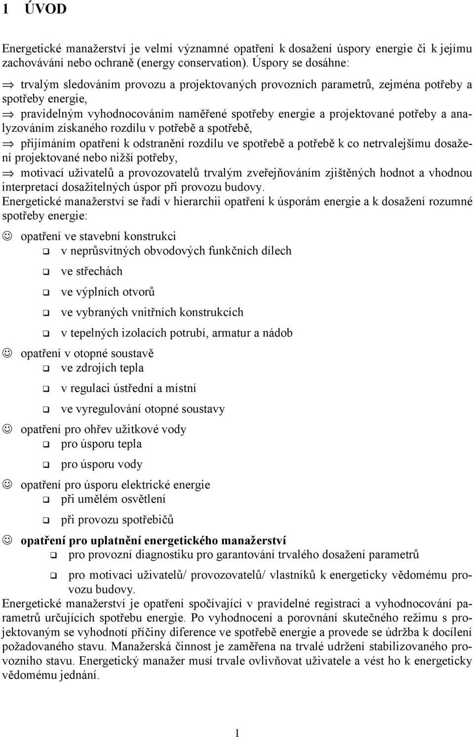 analyzováním získaného rozdílu v potřebě a spotřebě, přijímáním opatření k odstranění rozdílu ve spotřebě a potřebě k co netrvalejšímu dosažení projektované nebo nižší potřeby, motivací uživatelů a