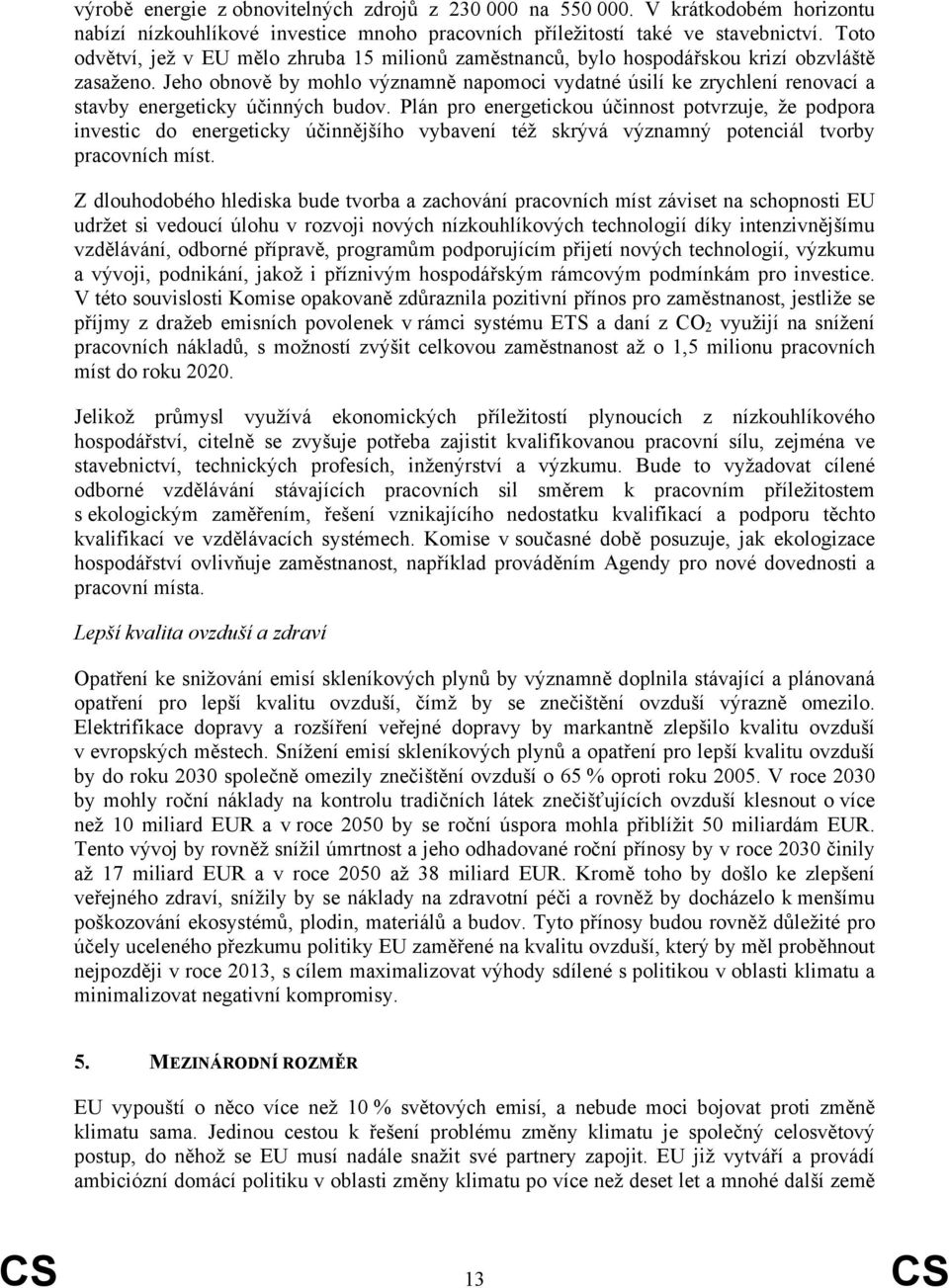 Jeho obnově by mohlo významně napomoci vydatné úsilí ke zrychlení renovací a stavby energeticky účinných budov.