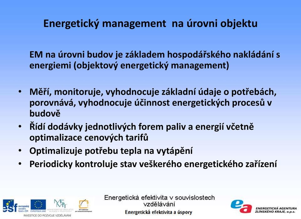 vyhodnocuje účinnost energetických procesů v budově Řídí dodávky jednotlivých forem paliv a energií včetně