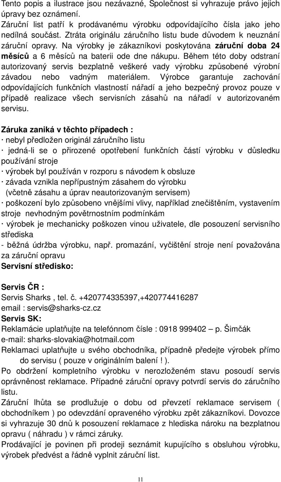 Během této doby odstraní autorizovaný servis bezplatně veškeré vady výrobku způsobené výrobní závadou nebo vadným materiálem.