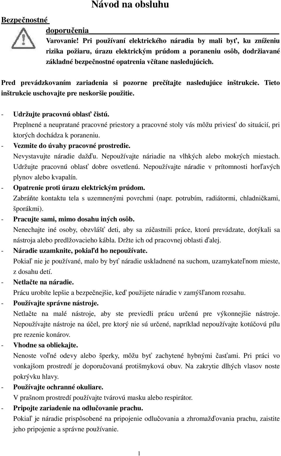 Pred prevádzkovaním zariadenia si pozorne prečítajte nasledujúce inštrukcie. Tieto inštrukcie uschovajte pre neskoršie použitie. - Udržujte pracovnú oblasť čistú.