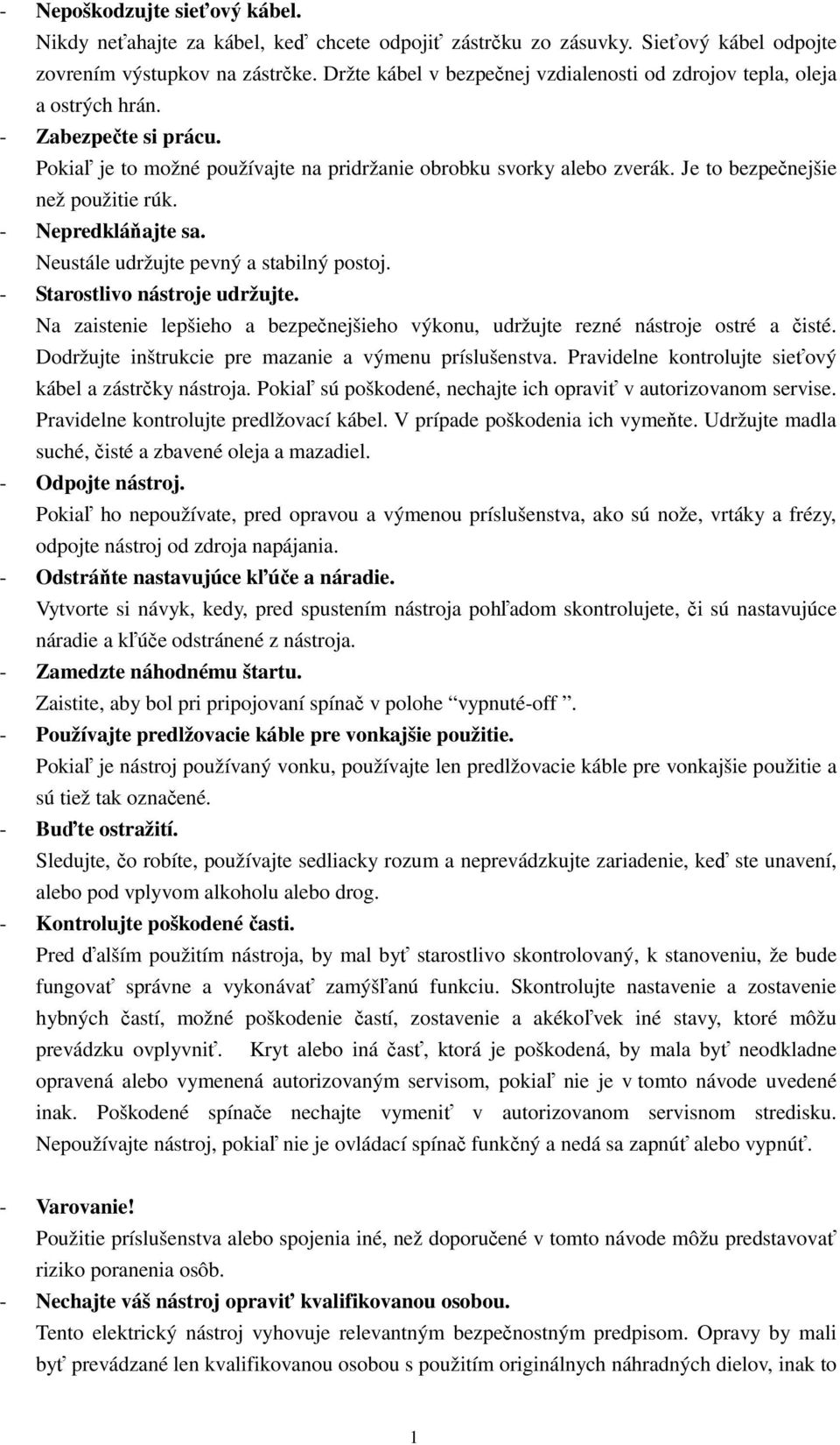 Je to bezpečnejšie než použitie rúk. - Nepredkláňajte sa. Neustále udržujte pevný a stabilný postoj. - Starostlivo nástroje udržujte.