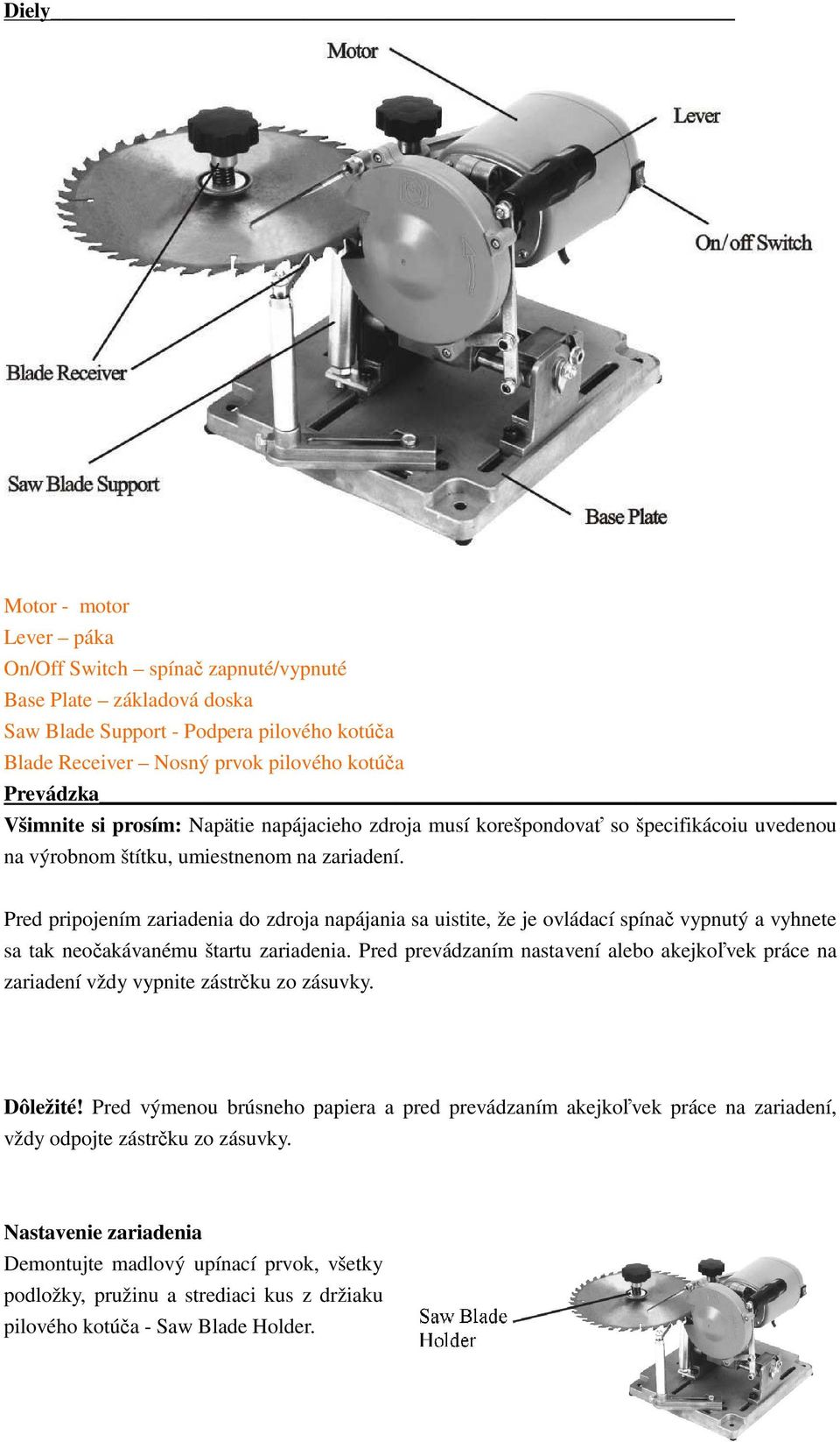 Pred pripojením zariadenia do zdroja napájania sa uistite, že je ovládací spínač vypnutý a vyhnete sa tak neočakávanému štartu zariadenia.