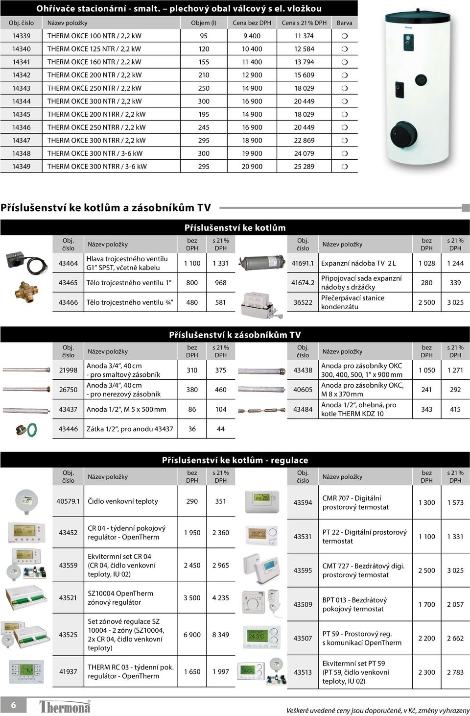 OKCE 200 NTR / 2,2 kw 210 12 900 15 609 14343 THERM OKCE 250 NTR / 2,2 kw 250 14 900 18 029 14344 THERM OKCE 300 NTR / 2,2 kw 300 16 900 20 449 14345 THERM OKCE 200 NTRR / 2,2 kw 195 14 900 18 029