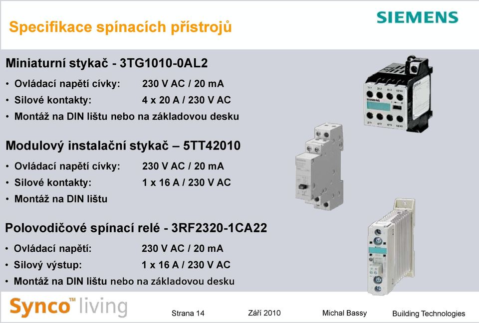 kontakty: Montáž na DIN lištu 230 V AC / 20 ma 1 x 16 A / 230 V AC Polovodičové spínací relé - 3RF2320-1CA22 Ovládací napětí: 230