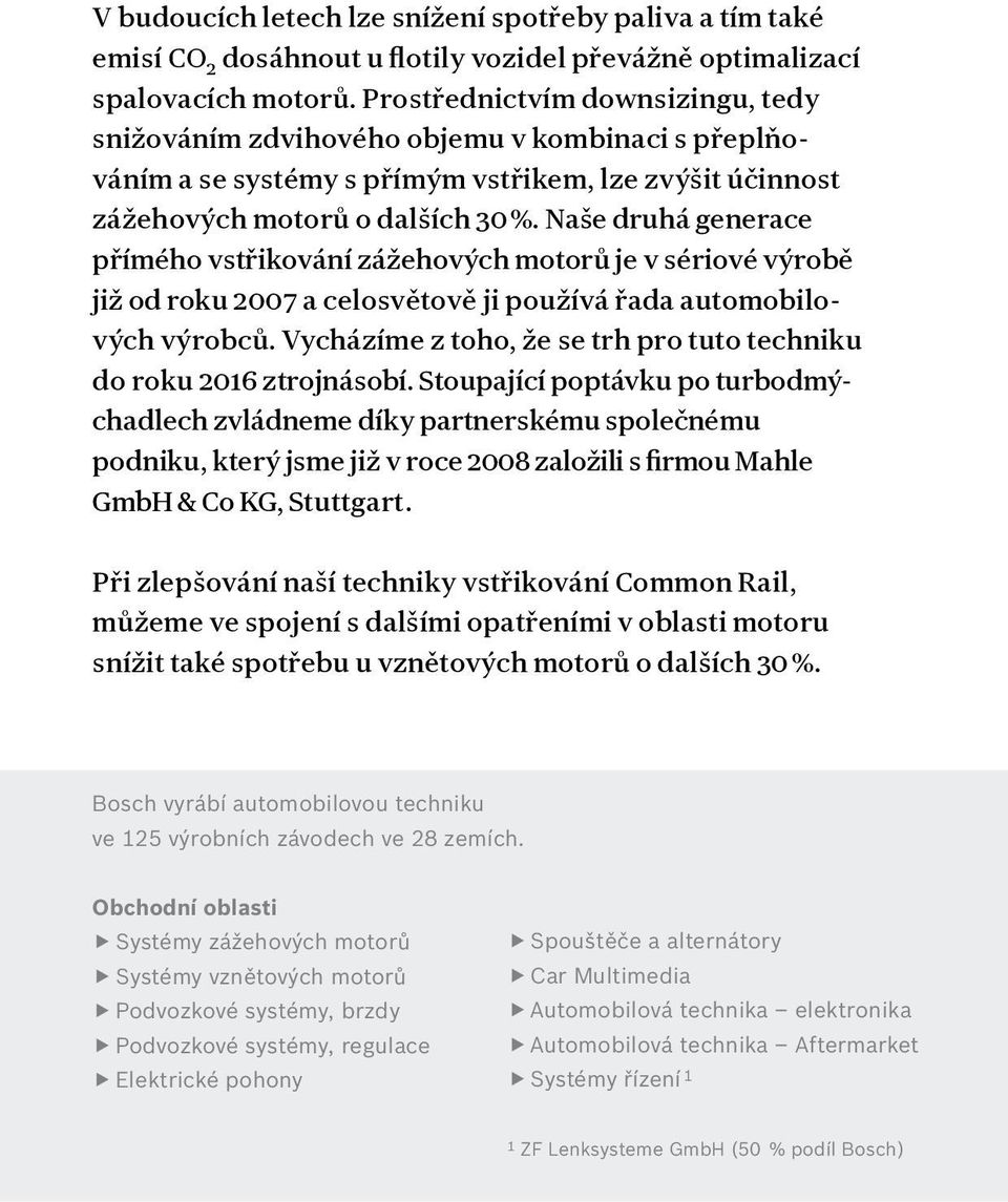 Naše druhá generace přímého vstřikování zážehových motorů je v sériové výrobě již od roku 2007 a celosvětově ji používá řada automobilových výrobců.