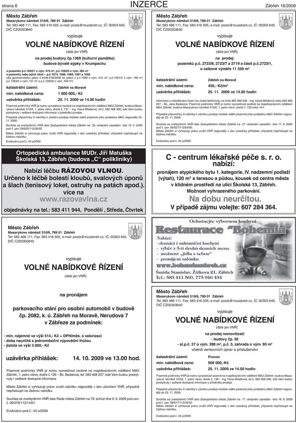 151 m 2 a p.č.1093/6 o vým. 109 m 2 ) katastrální území: min. nabídková cena: Zábřeh na Moravě 1 000 000,- Kč na prodej: pozemků p.č. 2723/6, 2723/7 a 2719 a části p.č.2723/1, o celkové výměře 11 556 m 2 katastrální území: Zábřeh na Moravě min.