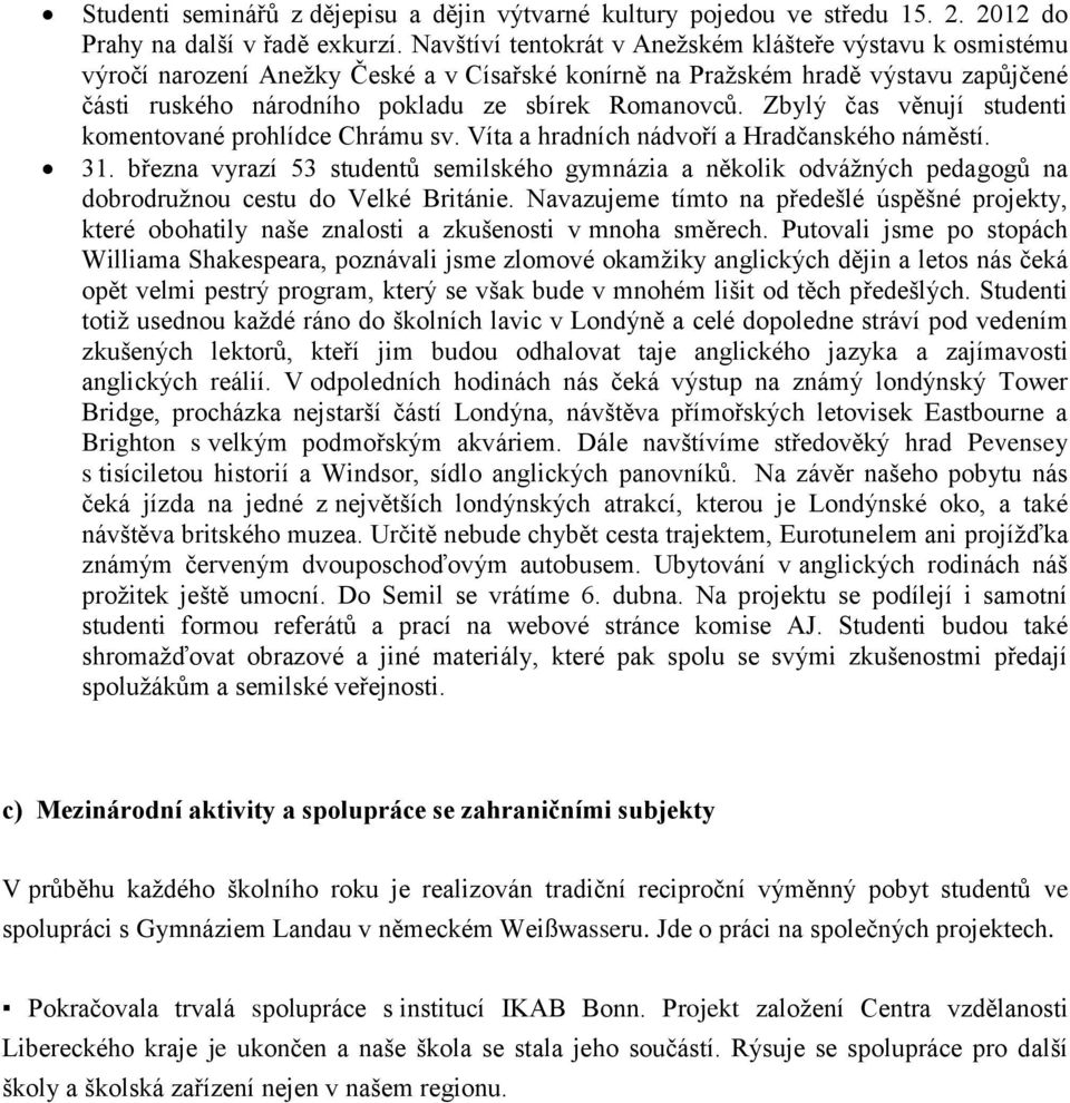 Zbylý čas věnují studenti komentované prohlídce Chrámu sv. Víta a hradních nádvoří a Hradčanského náměstí. 31.