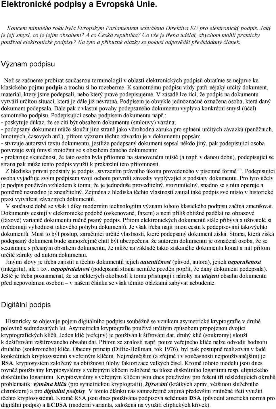 Význam podpisu Než se začneme probírat současnou terminologií v oblasti elektronických podpisů obraťme se nejprve ke klasického pojmu podpis a trochu si ho rozeberme.