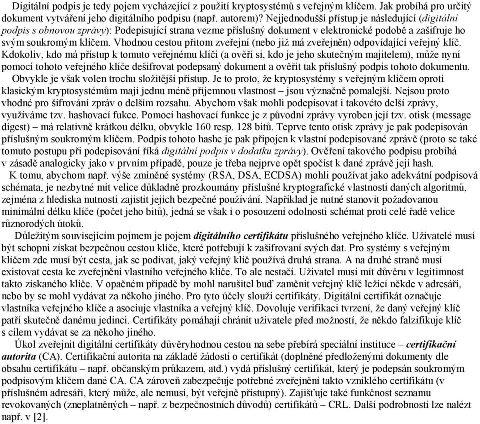 Vhodnou cestou přitom zveřejní (nebo již má zveřejněn) odpovídající veřejný klíč.