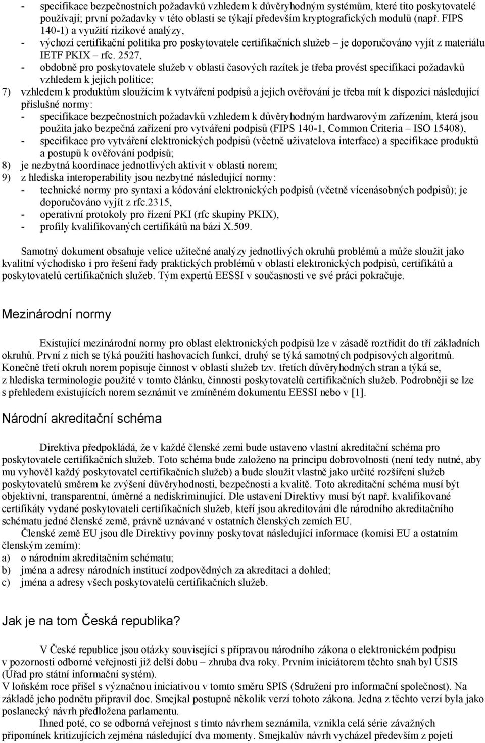 2527, - obdobně pro poskytovatele služeb v oblasti časových razítek je třeba provést specifikaci požadavků vzhledem k jejich politice; 7) vzhledem k produktům sloužícím k vytváření podpisů a jejich