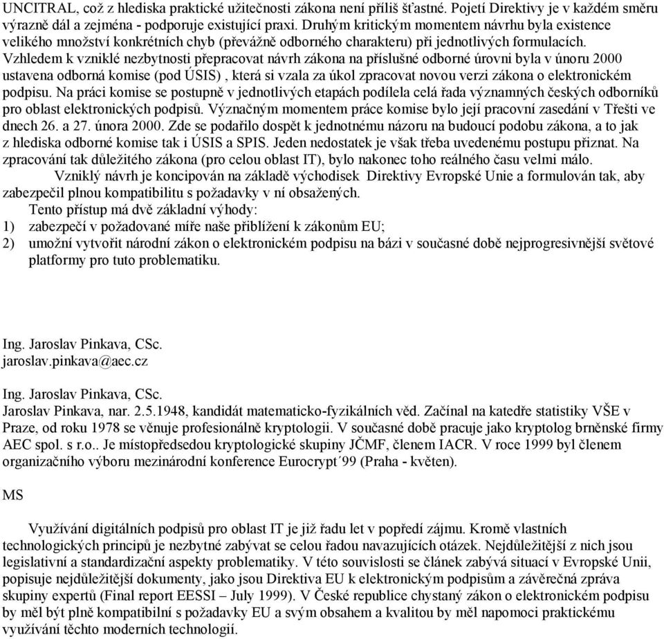 Vzhledem k vzniklé nezbytnosti přepracovat návrh zákona na příslušné odborné úrovni byla v únoru 2000 ustavena odborná komise (pod ÚSIS), která si vzala za úkol zpracovat novou verzi zákona o