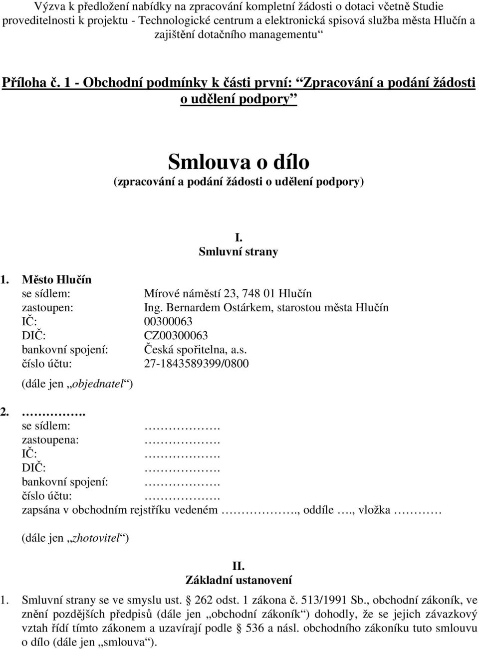 Město Hlučín se sídlem: Mírové náměstí 23, 748 01 Hlučín zastoupen: Ing. Bernardem Ostárkem, starostou města Hlučín IČ: 00300063 DIČ: CZ00300063 bankovní spojení: Česká spořitelna, a.s. číslo účtu: 27-1843589399/0800 (dále jen objednatel ) 2.