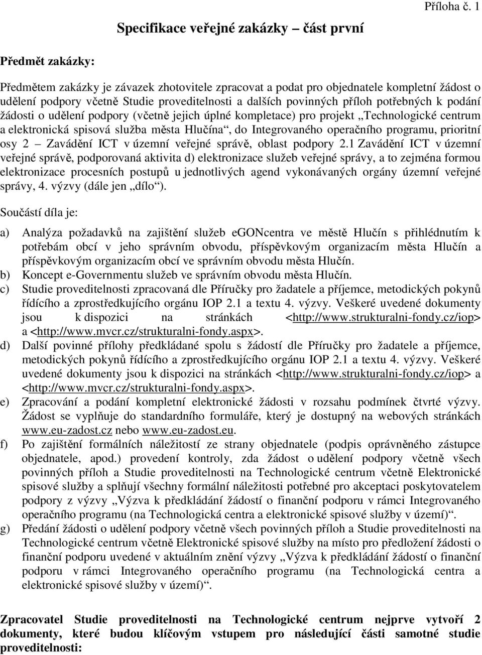 podání žádosti o udělení podpory (včetně jejich úplné kompletace) pro projekt Technologické centrum a elektronická spisová služba města Hlučína, do Integrovaného operačního programu, prioritní osy 2