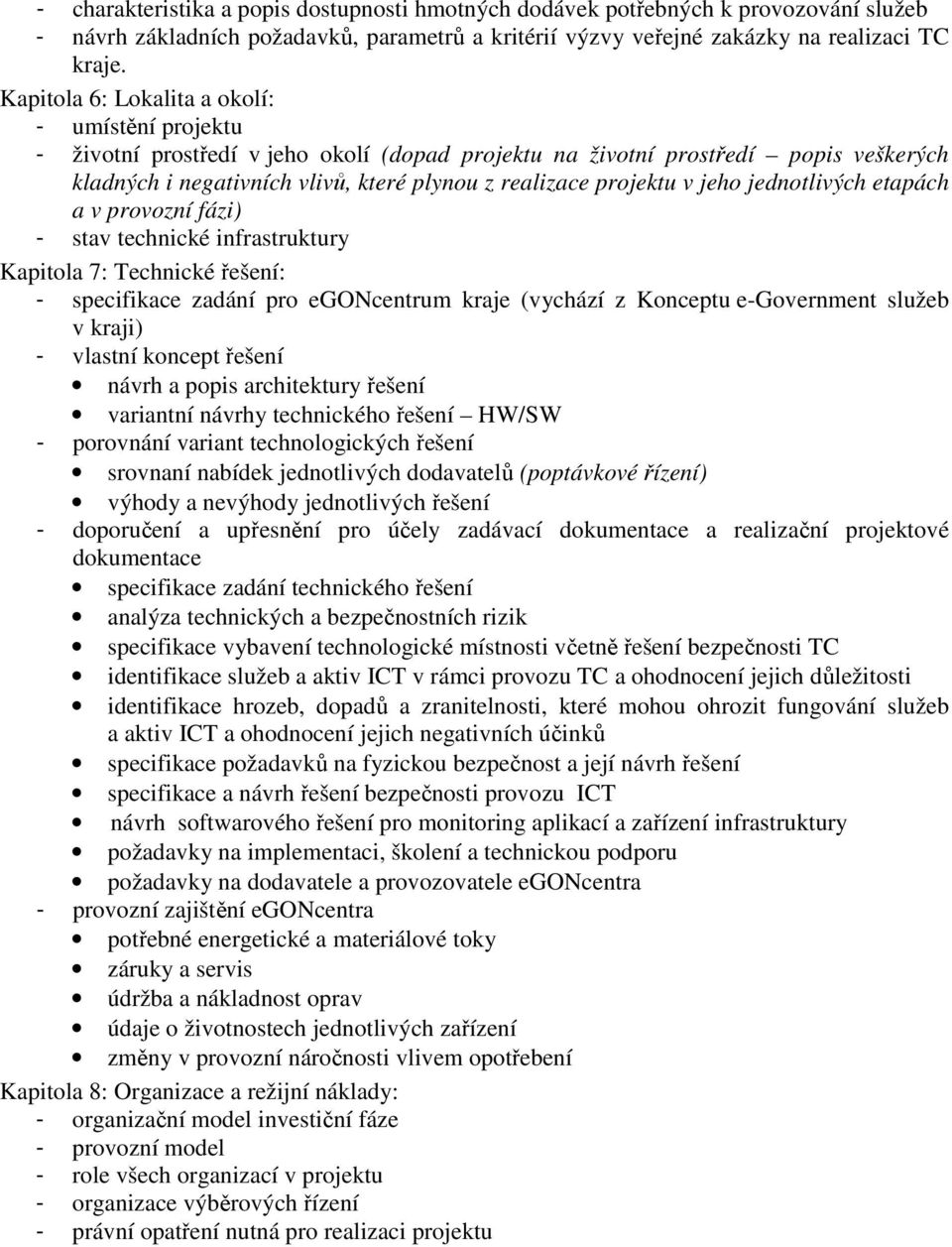 v jeho jednotlivých etapách a v provozní fázi) - stav technické infrastruktury Kapitola 7: Technické řešení: - specifikace zadání pro egoncentrum kraje (vychází z Konceptu e-government služeb v