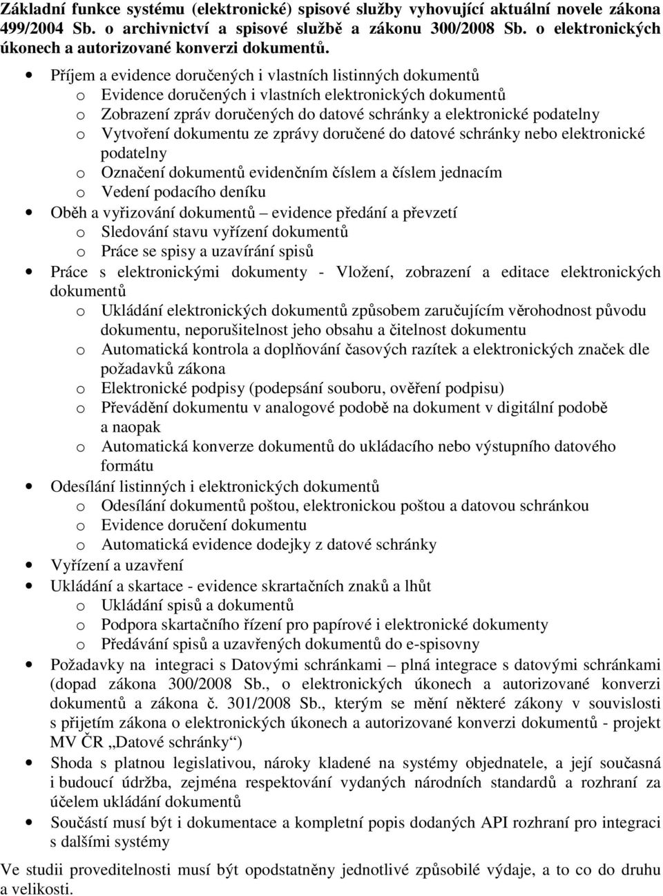 Příjem a evidence doručených i vlastních listinných dokumentů o Evidence doručených i vlastních elektronických dokumentů o Zobrazení zpráv doručených do datové schránky a elektronické podatelny o