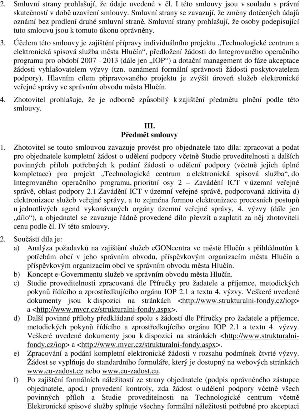 Účelem této smlouvy je zajištění přípravy individuálního projektu Technologické centrum a elektronická spisová služba města Hlučín, předložení žádosti do Integrovaného operačního programu pro období