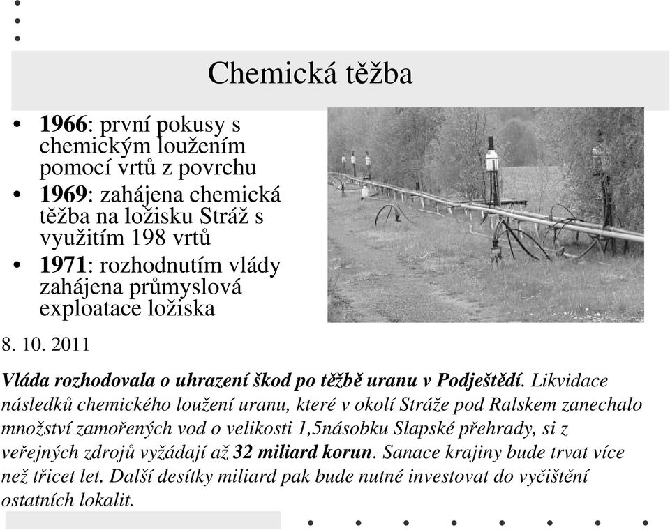 Likvidace následků chemického loužení uranu, které v okolí Stráže pod Ralskem zanechalo množství zamořených vod o velikosti 1,5násobku Slapské přehrady,