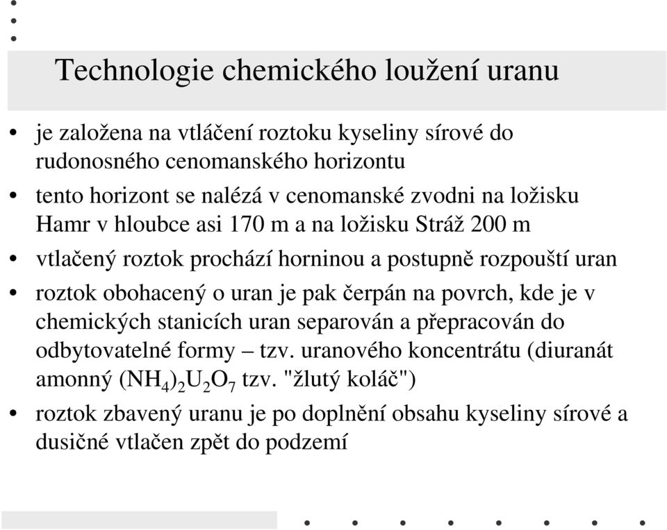 obohacený o uran je pak čerpán na povrch, kde je v chemických stanicích uran separován a přepracován do odbytovatelné formy tzv.