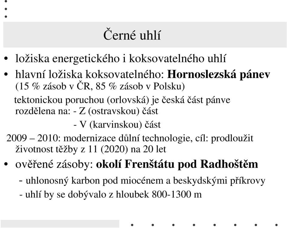 (karvinskou) část 2009 2010: modernizace důlní technologie, cíl: prodloužit životnost těžby z 11 (2020) na 20 let ověřené