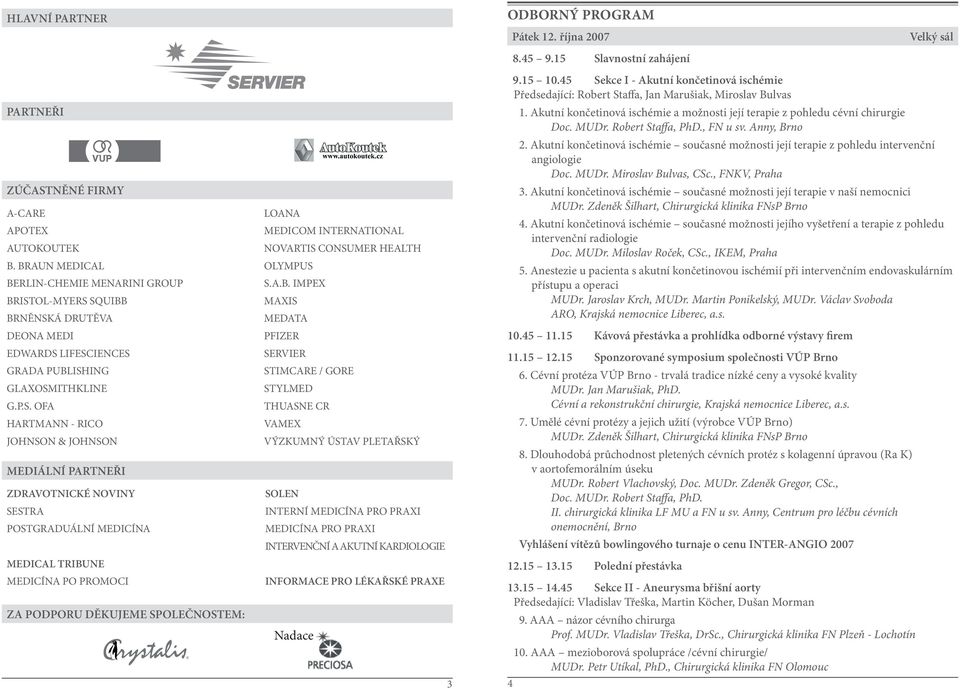 P.S. OFA THUASNE CR HARTMANN - RICO VAMEX JOHNSON & JOHNSON VÝZKUMNÝ ÚSTAV PLETAŘSKÝ MEDIÁLNÍ PARTNEŘI ZDRAVOTNICKÉ NOVINY SOLEN SESTRA INTERNÍ MEDICÍNA PRO PRAXI POSTGRADUÁLNÍ MEDICÍNA MEDICÍNA PRO