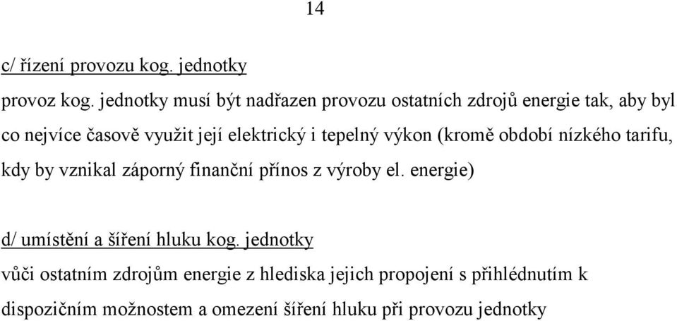 elektrický i tepelný výkon (kromě období nízkého tarifu, kdy by vznikal záporný finanční přínos z výroby el.