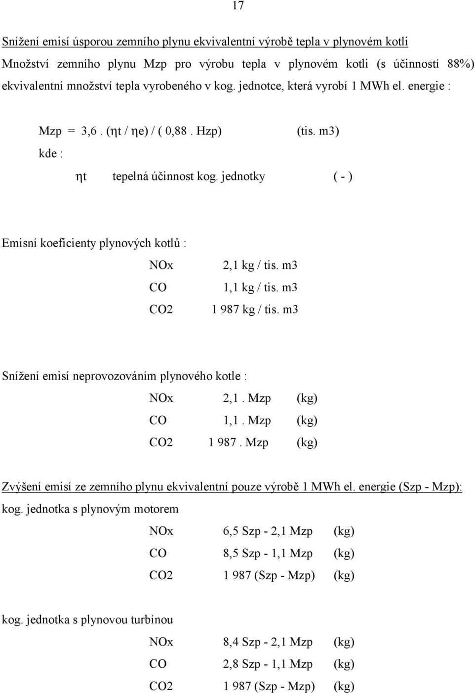 m3 CO 1,1 kg / tis. m3 CO 1 987 kg / tis. m3 Snížení emisí neprovozováním plynového kotle : NOx,1. Mzp (kg) CO 1,1. Mzp (kg) CO 1 987.