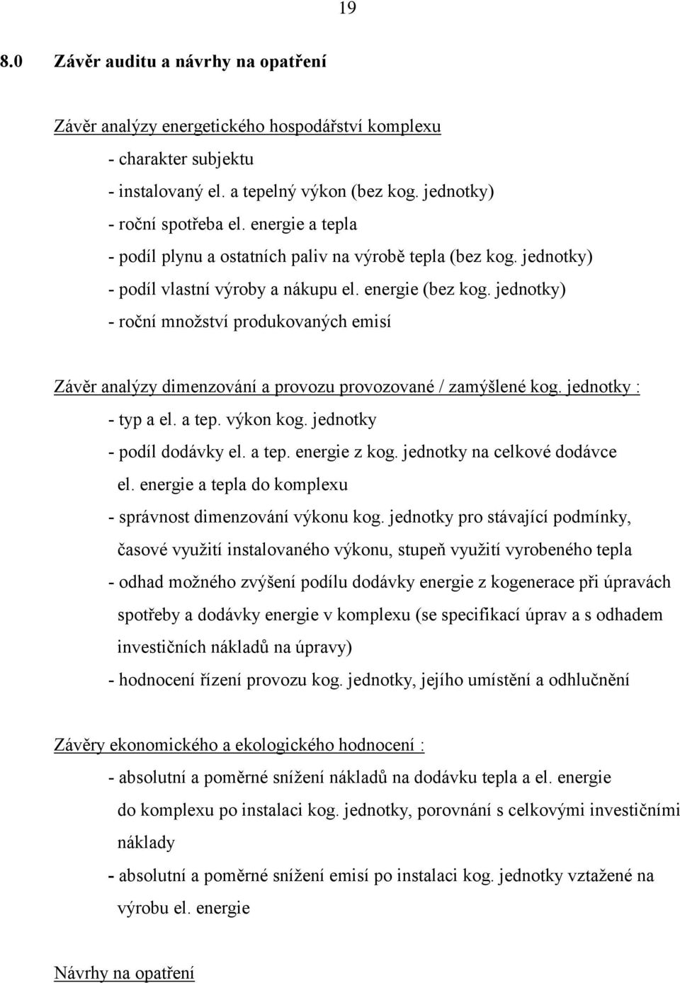 jednotky) - roční množství produkovaných emisí Závěr analýzy dimenzování a provozu provozované / zamýšlené kog. jednotky : - typ a el. a tep. výkon kog. jednotky - podíl dodávky el. a tep. energie z kog.