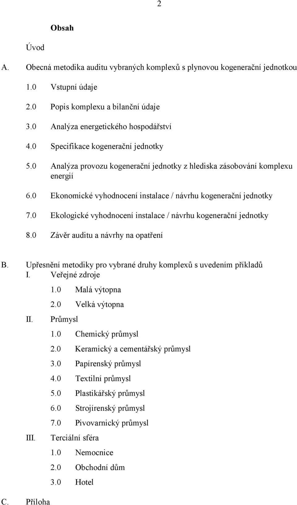 Ekologické vyhodnocení instalace / návrhu kogenerační jednotky 8. Závěr auditu a návrhy na opatření B. Upřesnění metodiky pro vybrané druhy komplexů s uvedením příkladů I. Veřejné zdroje II. III. C.