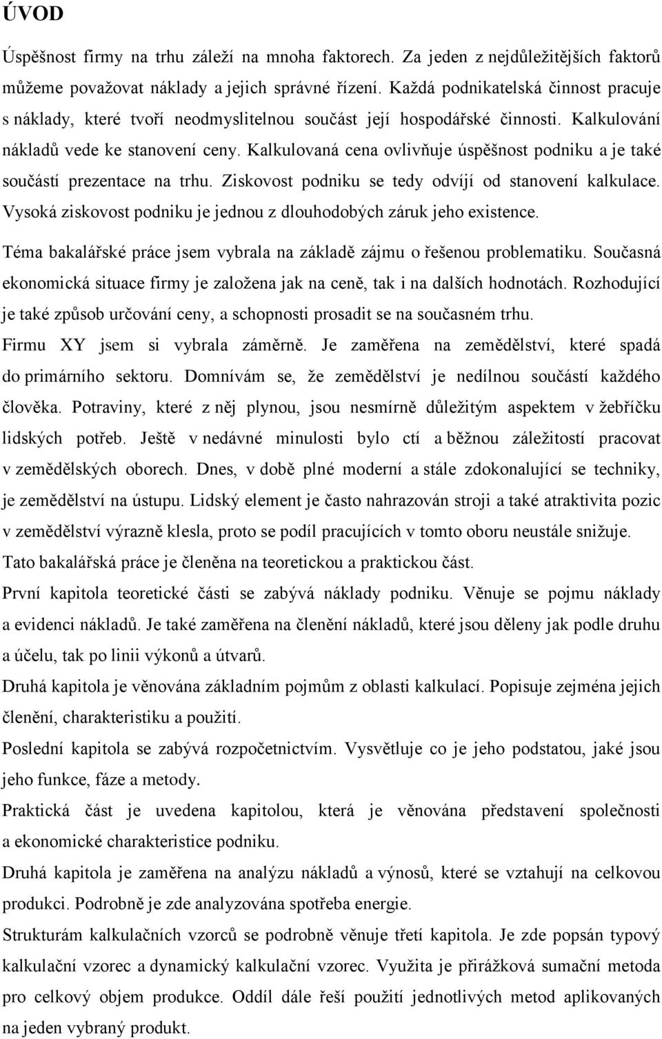 Kalkulovaná cena ovlivňuje úspěšnost podniku a je také součástí prezentace na trhu. Ziskovost podniku se tedy odvíjí od stanovení kalkulace.