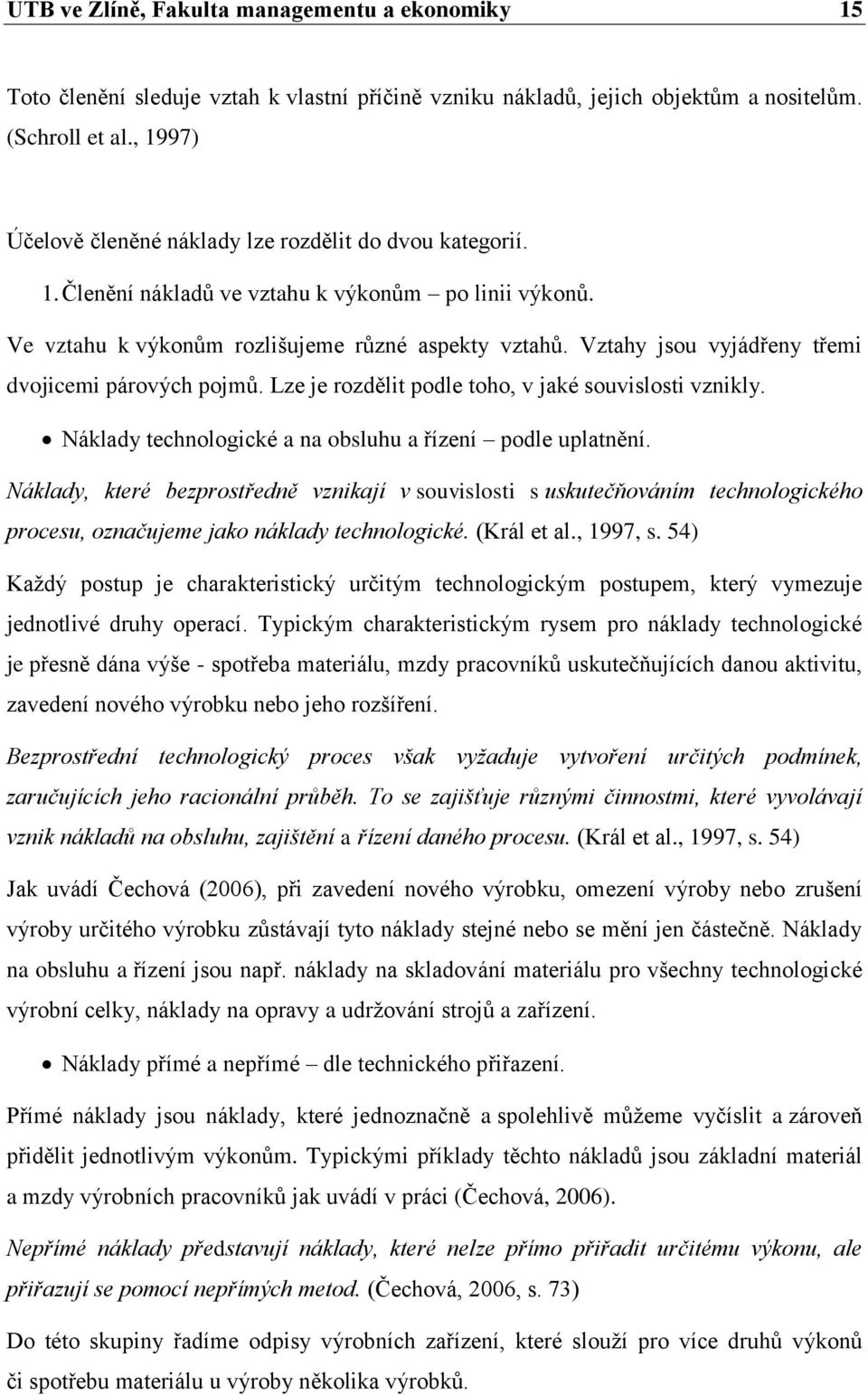 Vztahy jsou vyjádřeny třemi dvojicemi párových pojmů. Lze je rozdělit podle toho, v jaké souvislosti vznikly. Náklady technologické a na obsluhu a řízení podle uplatnění.