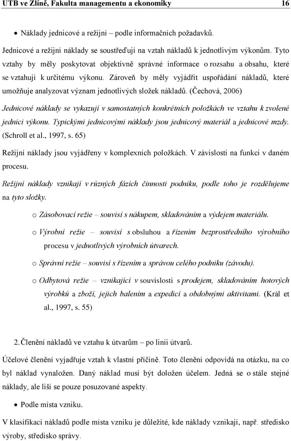 Zároveň by měly vyjádřit uspořádání nákladů, které umožňuje analyzovat význam jednotlivých složek nákladů.