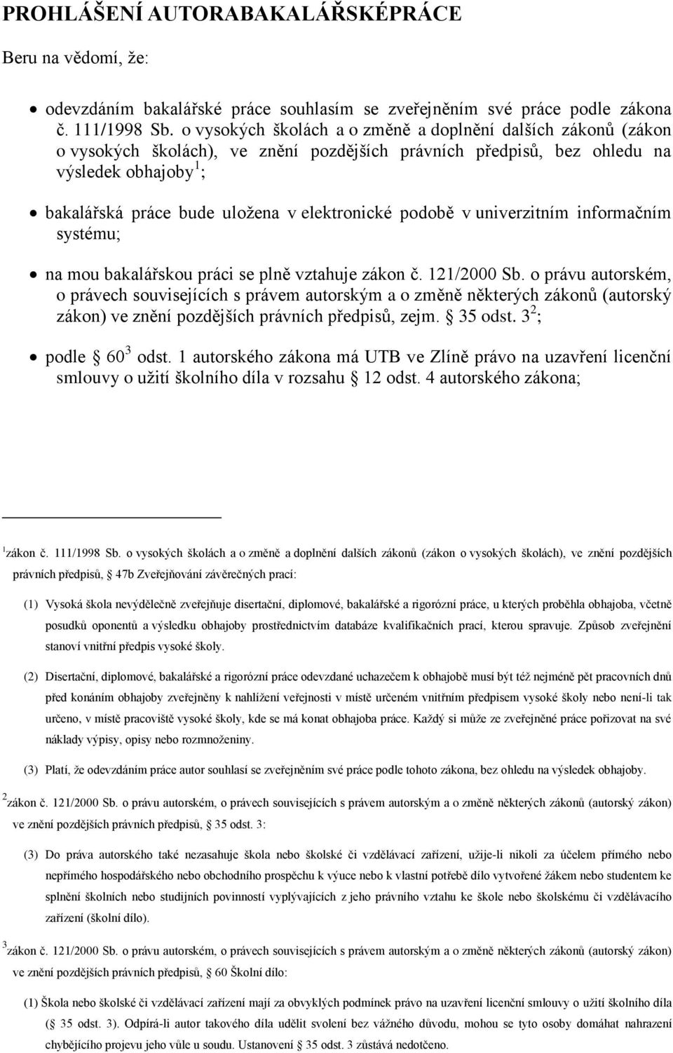 elektronické podobě v univerzitním informačním systému; na mou bakalářskou práci se plně vztahuje zákon č. 121/2000 Sb.