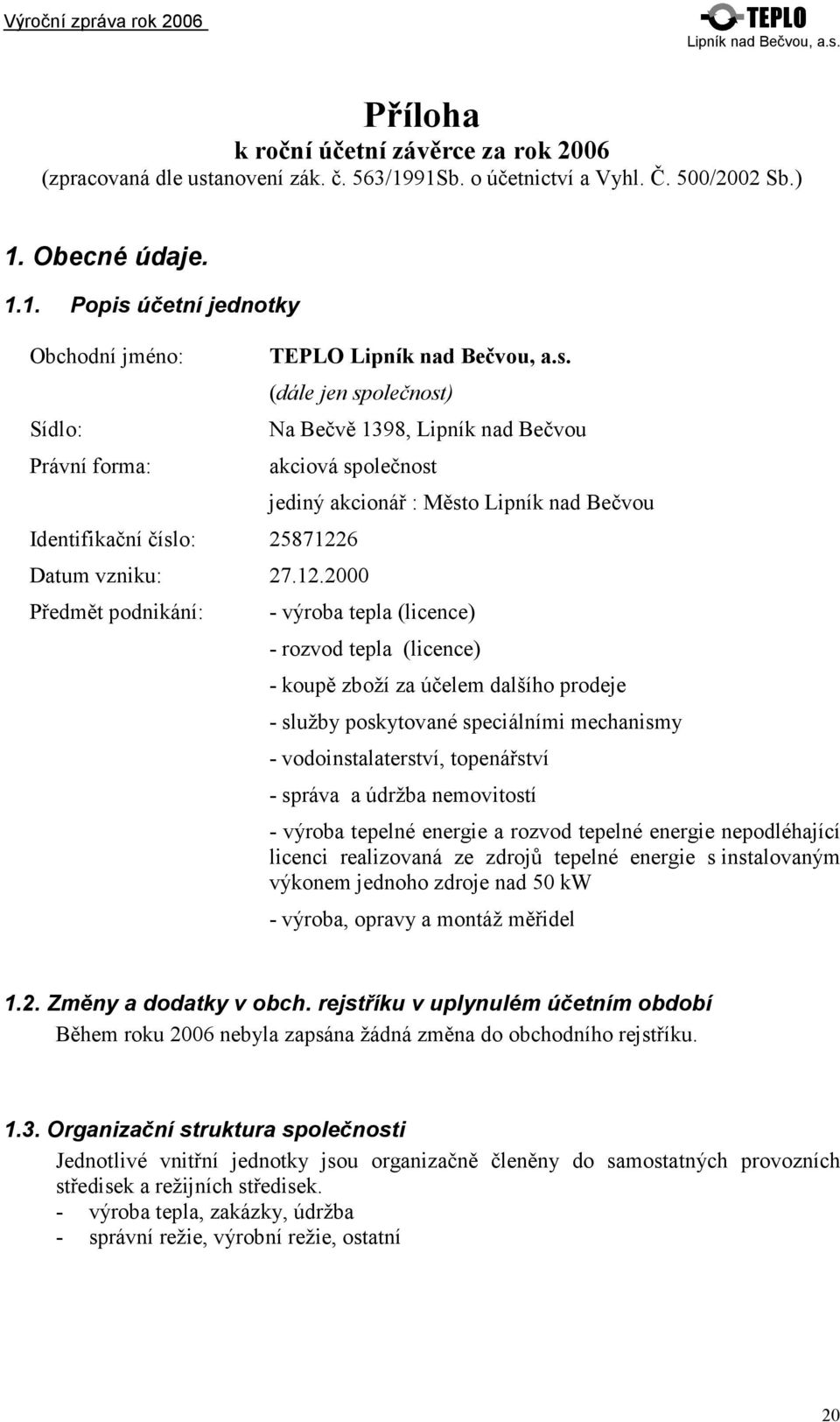 12.2000 Předmět podnikání: jediný akcionář : Město Lipník nad Bečvou - výroba tepla (licence) - rozvod tepla (licence) - koupě zboží za účelem dalšího prodeje - služby poskytované speciálními