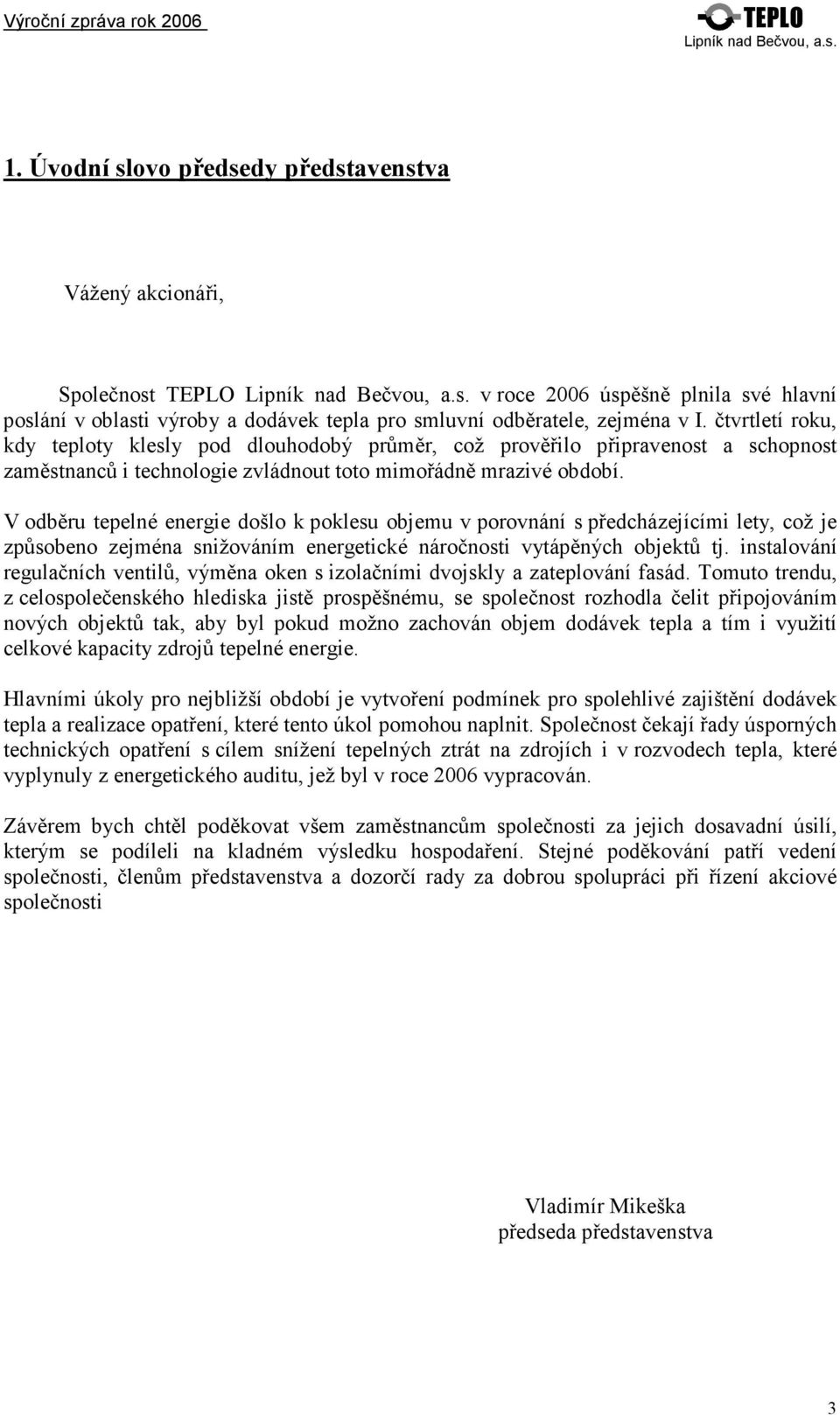 V odběru tepelné energie došlo k poklesu objemu v porovnání s předcházejícími lety, což je způsobeno zejména snižováním energetické náročnosti vytápěných objektů tj.