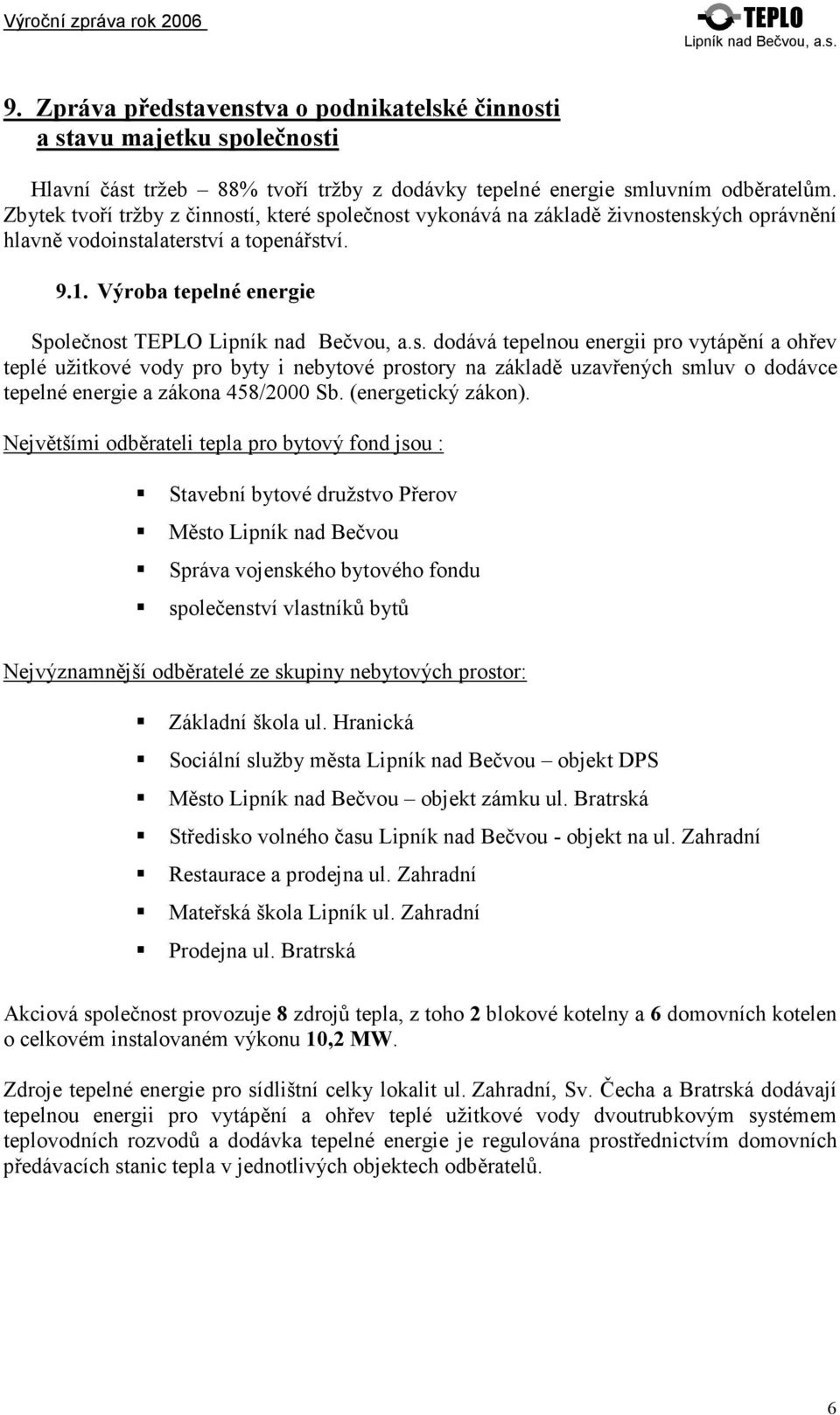 Výroba tepelné energie Společnost dodává tepelnou energii pro vytápění a ohřev teplé užitkové vody pro byty i nebytové prostory na základě uzavřených smluv o dodávce tepelné energie a zákona 458/2000