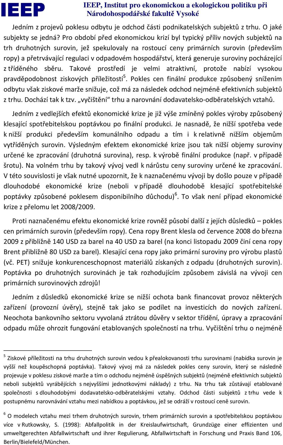 odpadovém hospodářství, která generuje suroviny pocházející z tříděného sběru. Takové prostředí je velmi atraktivní, protože nabízí vysokou pravděpodobnost ziskových příležitostí 5.