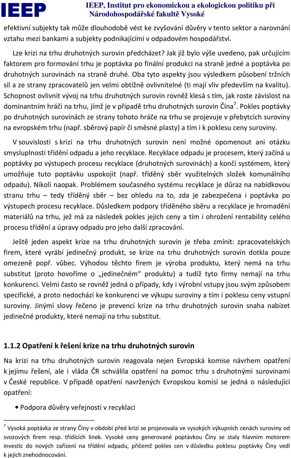 Jak již bylo výše uvedeno, pak určujícím faktorem pro formování trhu je poptávka po finální produkci na straně jedné a poptávka po druhotných surovinách na straně druhé.