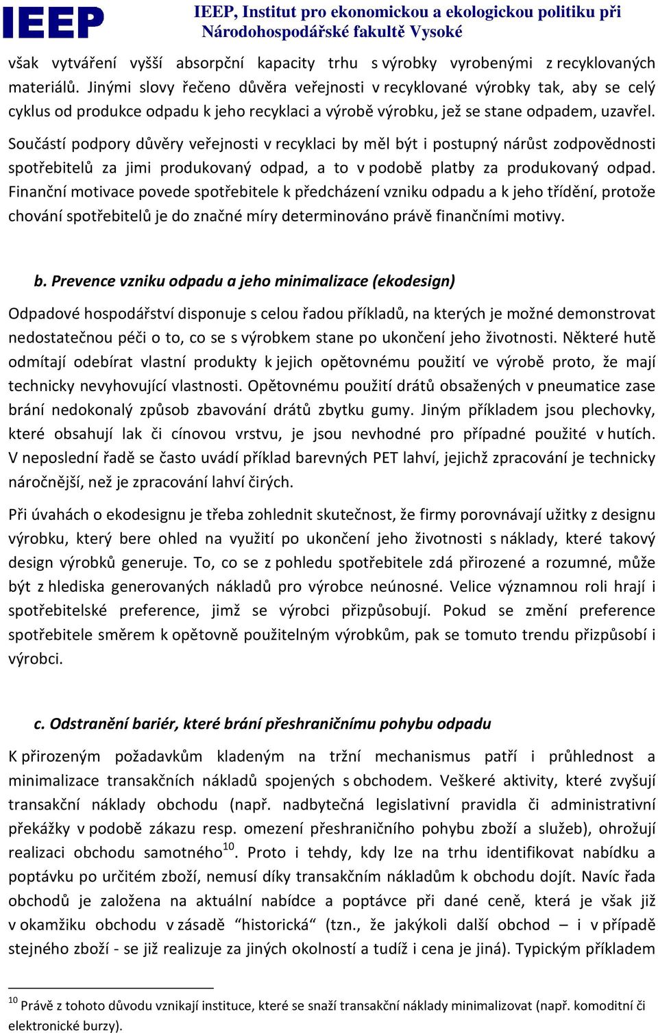 Součástí podpory důvěry veřejnosti v recyklaci by měl být i postupný nárůst zodpovědnosti spotřebitelů za jimi produkovaný odpad, a to v podobě platby za produkovaný odpad.