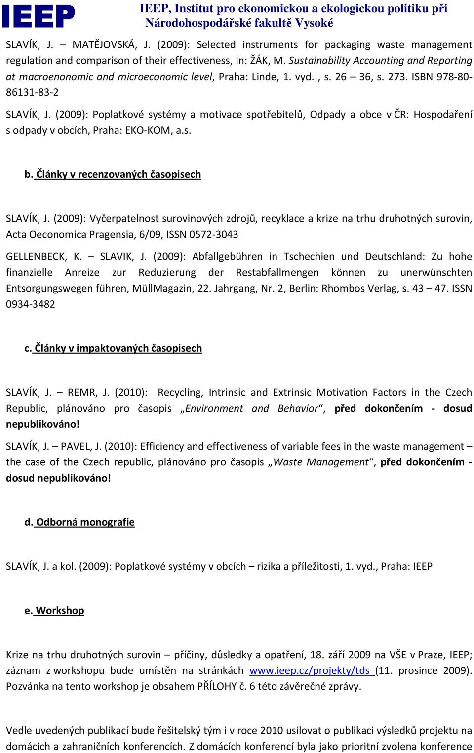 (2009): Poplatkové systémy a motivace spotřebitelů, Odpady a obce v ČR: Hospodaření s odpady v obcích, Praha: EKO-KOM, a.s. b. Články v recenzovaných časopisech SLAVÍK, J.