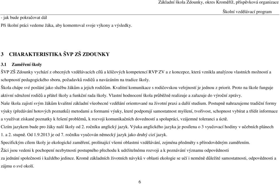 rodičů a navázáním na tradice školy. Škola chápe své poslání jako službu žákům a jejich rodičům. Kvalitní komunikace s rodičovskou veřejností je jednou z priorit.