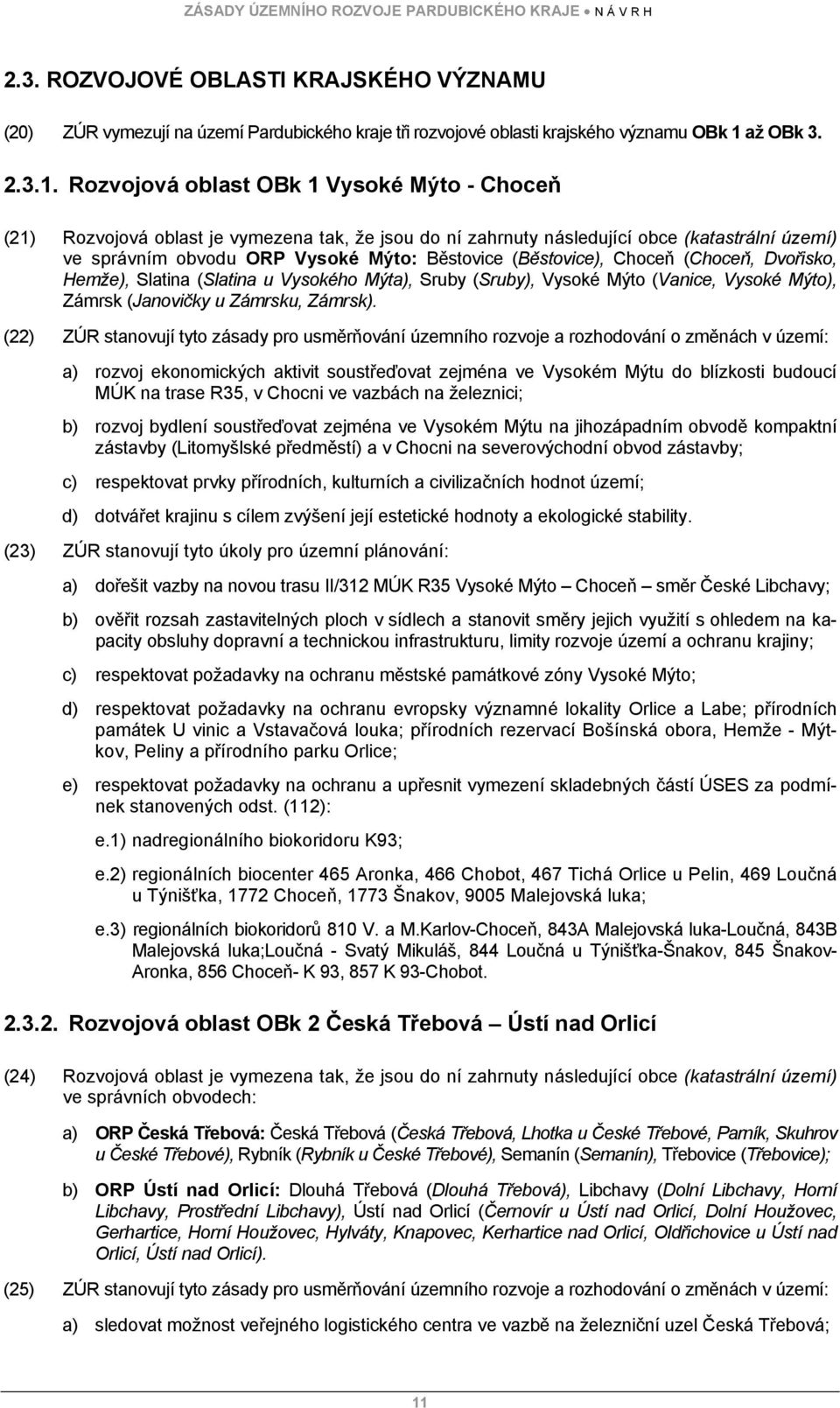 Rozvojová oblast OBk 1 Vysoké Mýto - Choceň (21) Rozvojová oblast je vymezena tak, že jsou do ní zahrnuty následující obce (katastrální území) ve správním obvodu ORP Vysoké Mýto: Běstovice