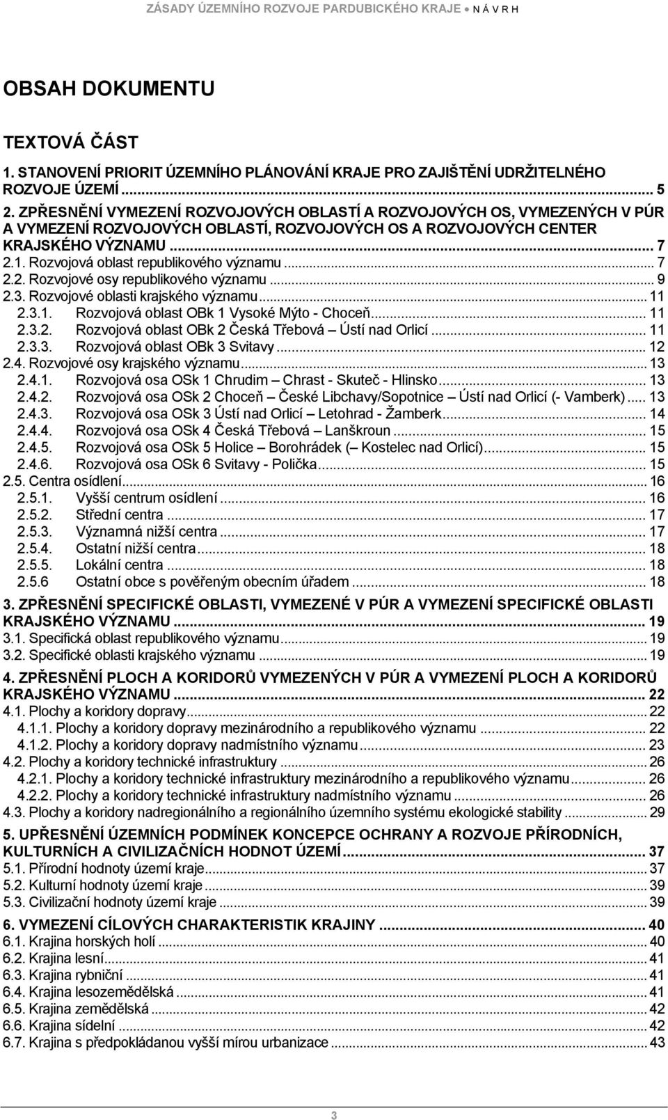 Rozvojová oblast republikového významu... 7 2.2. Rozvojové osy republikového významu... 9 2.3. Rozvojové oblasti krajského významu... 11 2.3.1. Rozvojová oblast OBk 1 Vysoké Mýto - Choceň... 11 2.3.2. Rozvojová oblast OBk 2 Česká Třebová Ústí nad Orlicí.