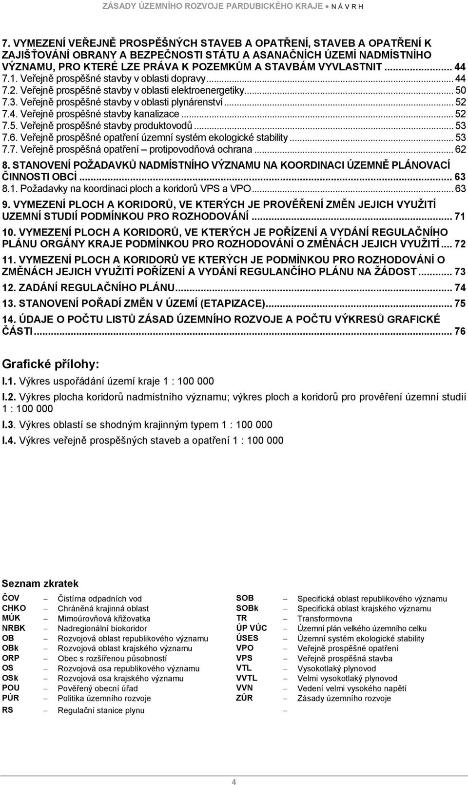 .. 52 7.5. Veřejně prospěšné stavby produktovodů... 53 7.6. Veřejně prospěšné opatření územní systém ekologické stability... 53 7.7. Veřejně prospěšná opatření protipovodňová ochrana... 62 8.