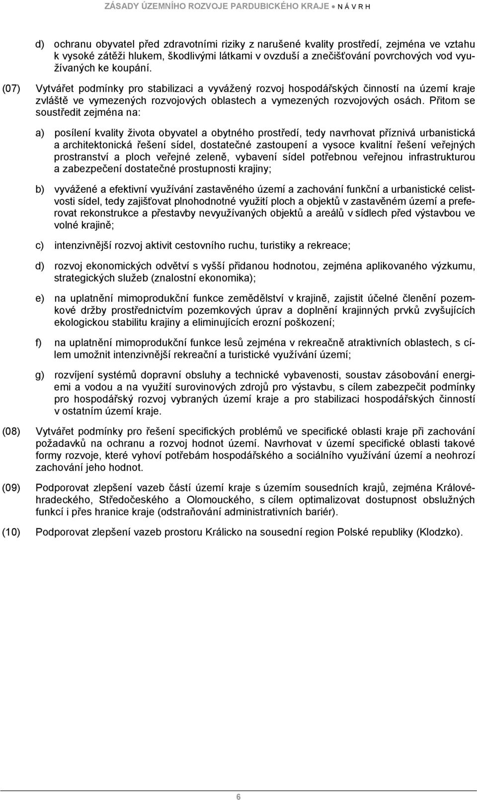 Přitom se soustředit zejména na: a) posílení kvality života obyvatel a obytného prostředí, tedy navrhovat příznivá urbanistická a architektonická řešení sídel, dostatečné zastoupení a vysoce kvalitní