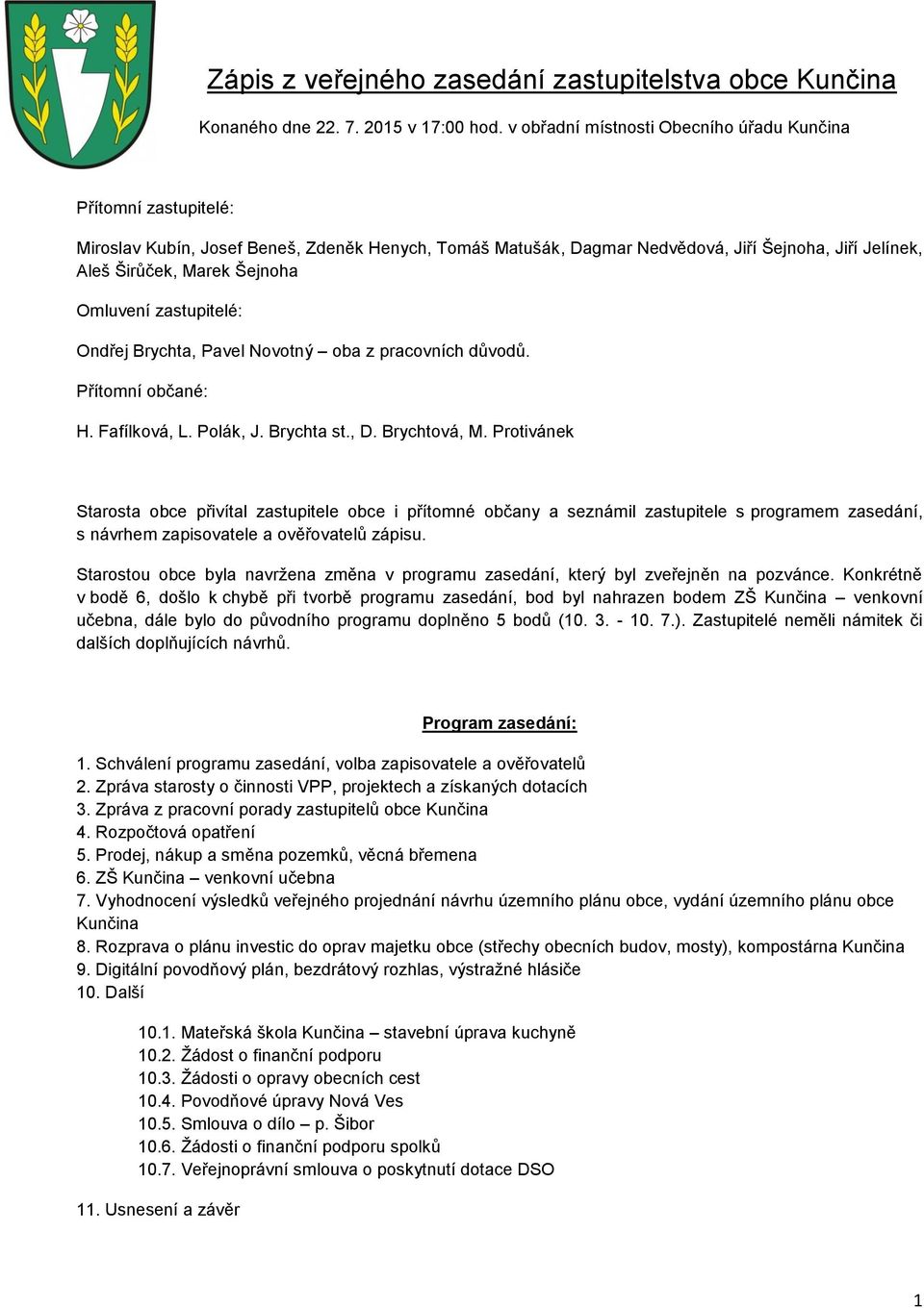 Omluvení zastupitelé: Ondřej Brychta, Pavel Novotný oba z pracovních důvodů. Přítomní občané: H. Fafílková, L. Polák, J. Brychta st., D. Brychtová, M.