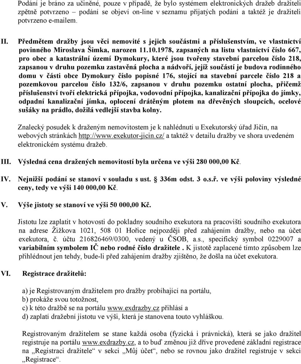 1978, zapsaných na listu vlastnictví číslo 667, pro obec a katastrální území Dymokury, které jsou tvořeny stavební parcelou číslo 218, zapsanou v druhu pozemku zastavěná plocha a nádvoří, jejíž