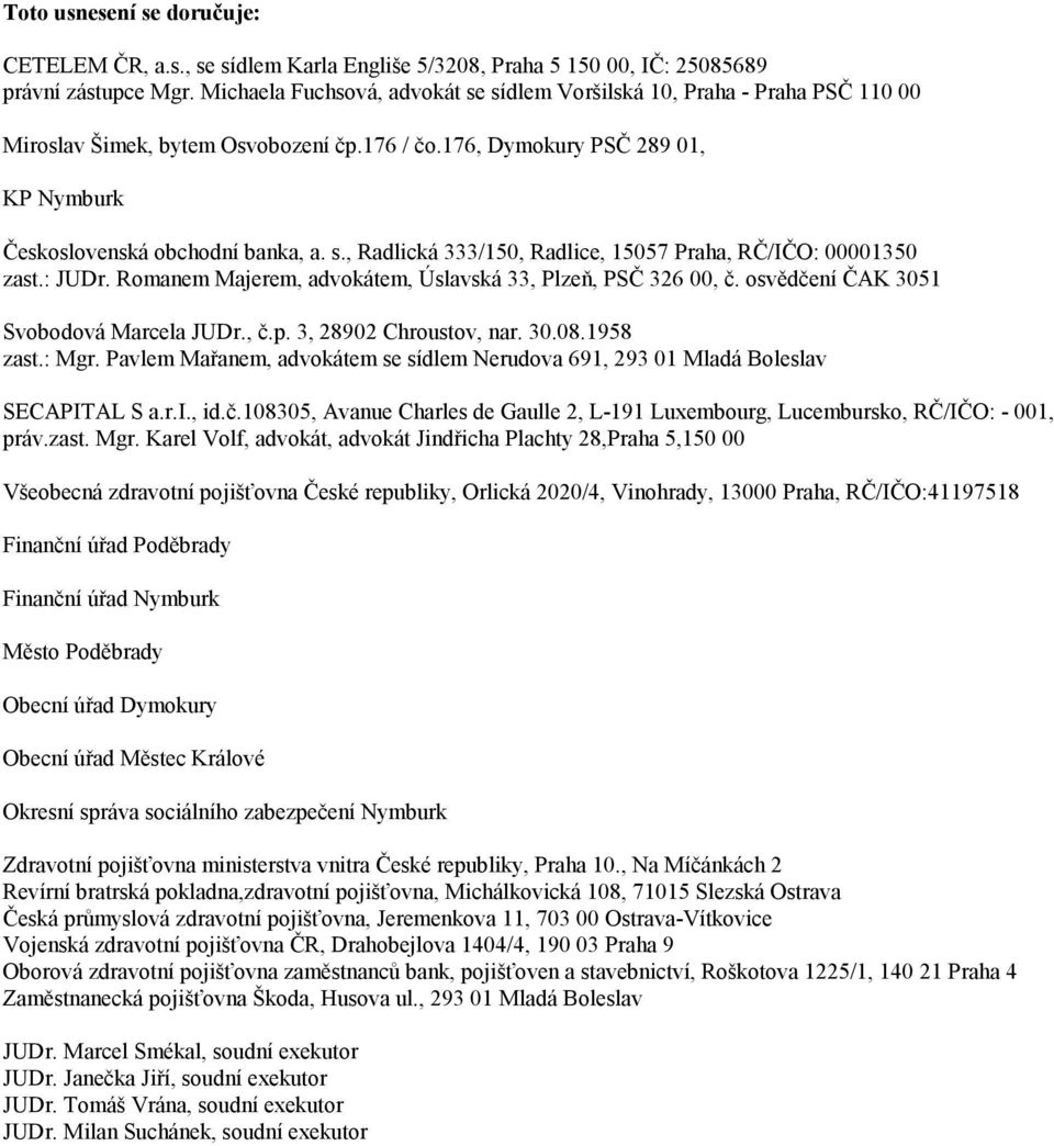 : JUDr. Romanem Majerem, advokátem, Úslavská 33, Plzeň, PSČ 326 00, č. osvědčení ČAK 3051 Svobodová Marcela JUDr., č.p. 3, 28902 Chroustov, nar. 30.08.1958 zast.: Mgr.