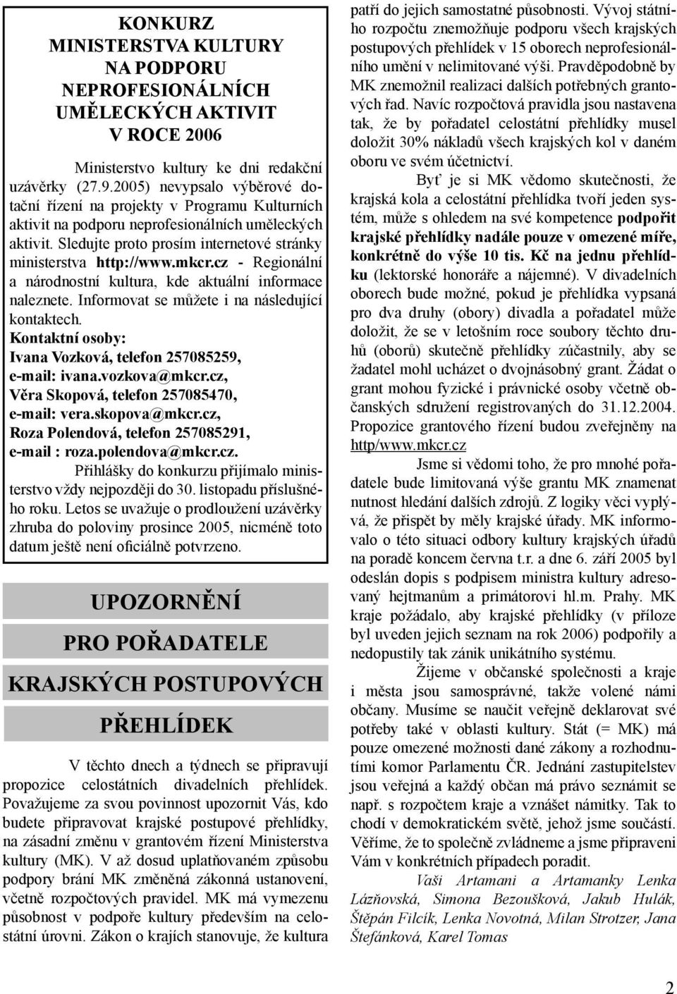 mkcr.cz - Regionální a národnostní kultura, kde aktuální informace naleznete. Informovat se můžete i na následující kontaktech. Kontaktní osoby: Ivana Vozková, telefon 257085259, e-mail: ivana.