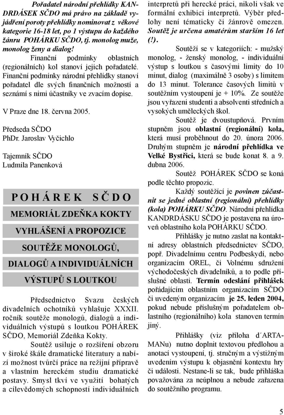 Finanční podmínky národní přehlídky stanoví pořadatel dle svých finančních možností a seznámí s nimi účastníky ve zvacím dopise. V Praze dne 18. června 2005. Předseda SČDO PhDr.